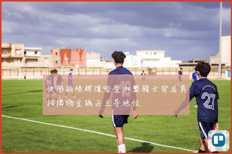 快船战绩辉煌哈登加盟骑士背后真相揭晓金钱占主导地位